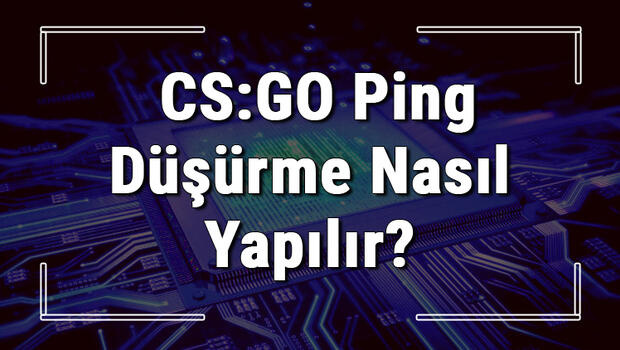 CS:GO ping düşürme işlemi nasıl yapılır? Counter Strike Go Ping düşürme yöntemleri